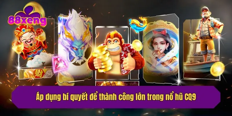 Áp dụng bí quyết để thành công lớn trong nổ hũ CQ9