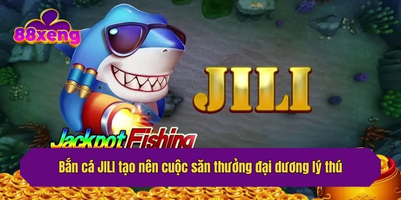 Bắn cá JILI tạo nên cuộc săn thưởng đại dương lý thú