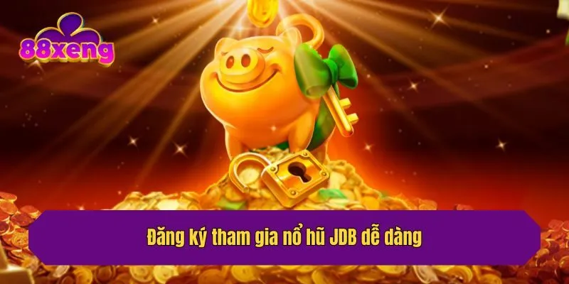Đăng ký tham gia nổ hũ JDB dễ dàng