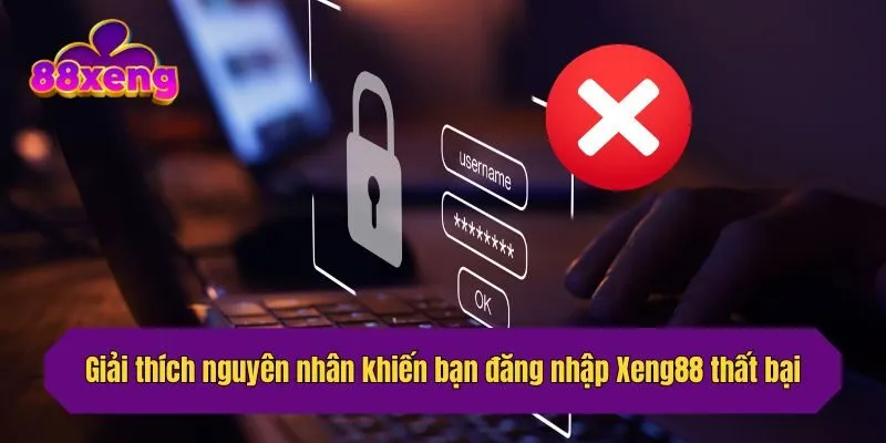 Giải thích nguyên nhân khiến bạn đăng nhập Xeng88 thất bại