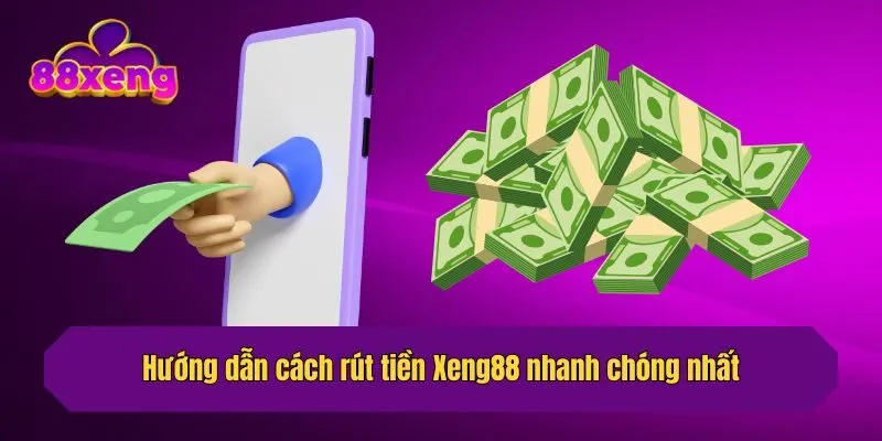 Hướng dẫn cách rút tiền Xeng88 nhanh chóng nhất