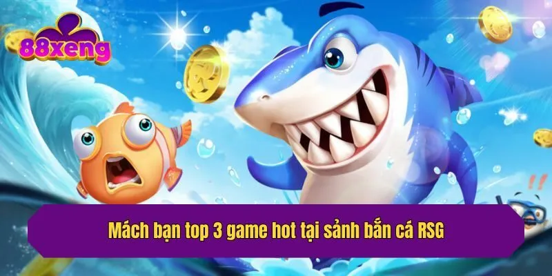 Mách bạn top 3 game hot tại sảnh bắn cá RSG