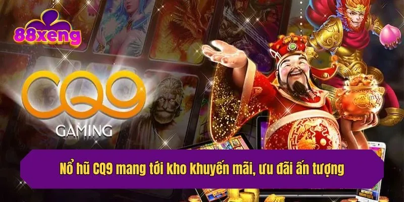 Nổ hũ CQ9 mang tới kho khuyến mãi, ưu đãi ấn tượng