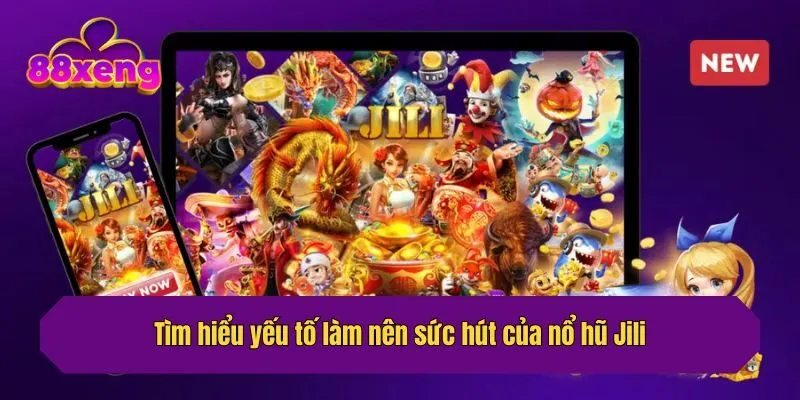 Tìm hiểu yếu tố làm nên sức hút của nổ hũ Jili