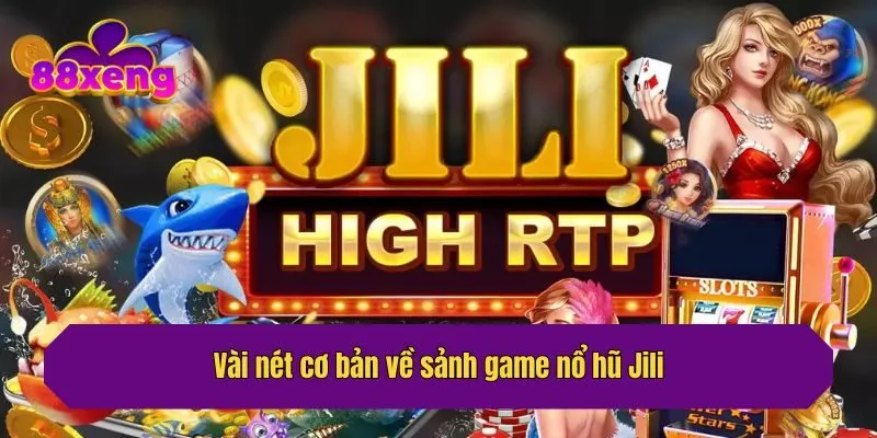Vài nét cơ bản về sảnh game nổ hũ Jili